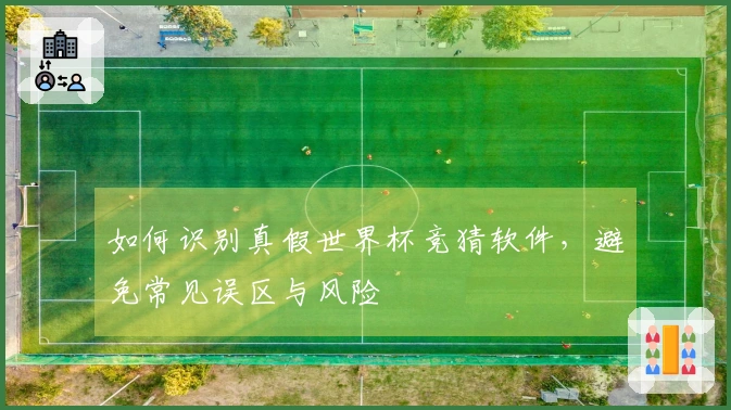 如何识别真假世界杯竞猜软件，避免常见误区与风险