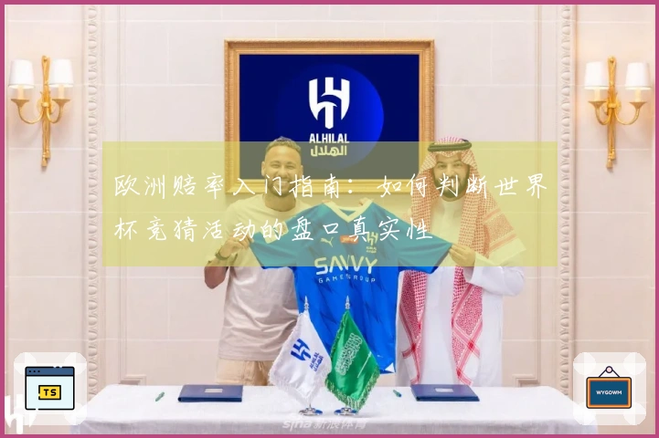 欧洲赔率入门指南：如何判断世界杯竞猜活动的盘口真实性