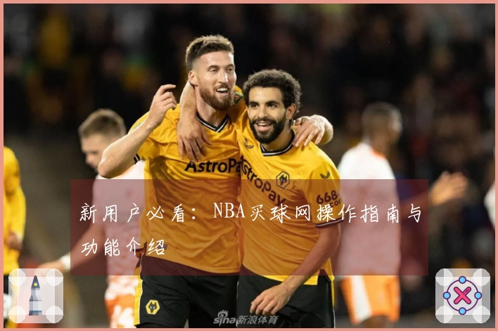 新用户必看：NBA买球网操作指南与功能介绍