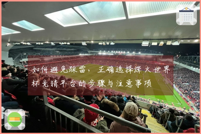如何避免踩雷，正确选择烽火世界杯竞猜平台的步骤与注意事项